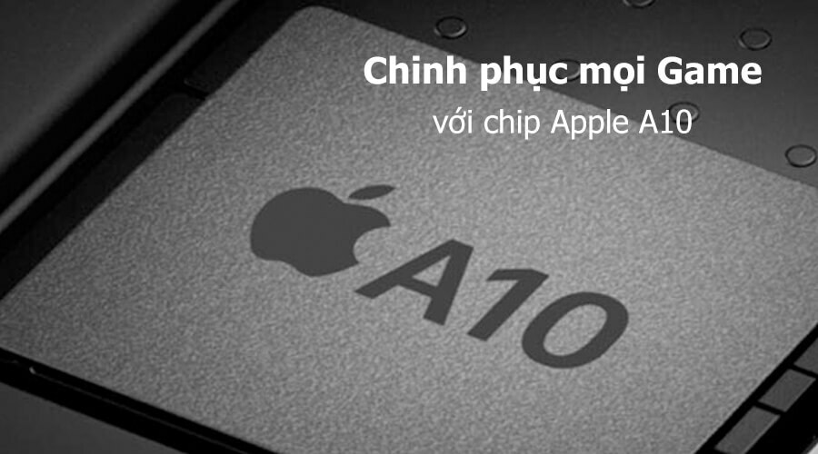 Cấu hình mạnh mẽ với chip Apple A10 Cấu hình mạnh mẽ với chip Apple A10